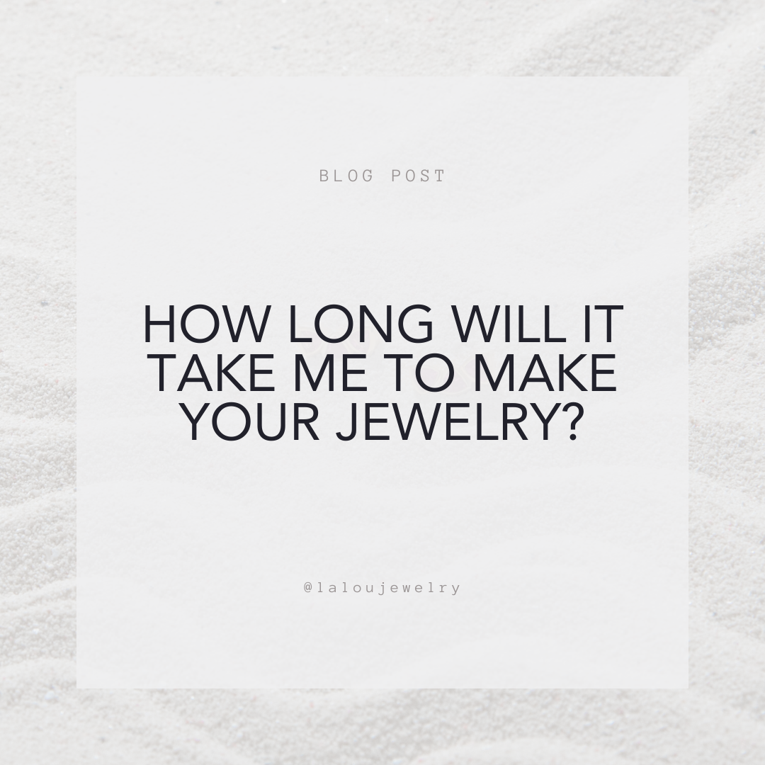 How long will it take me to make your jewelry?