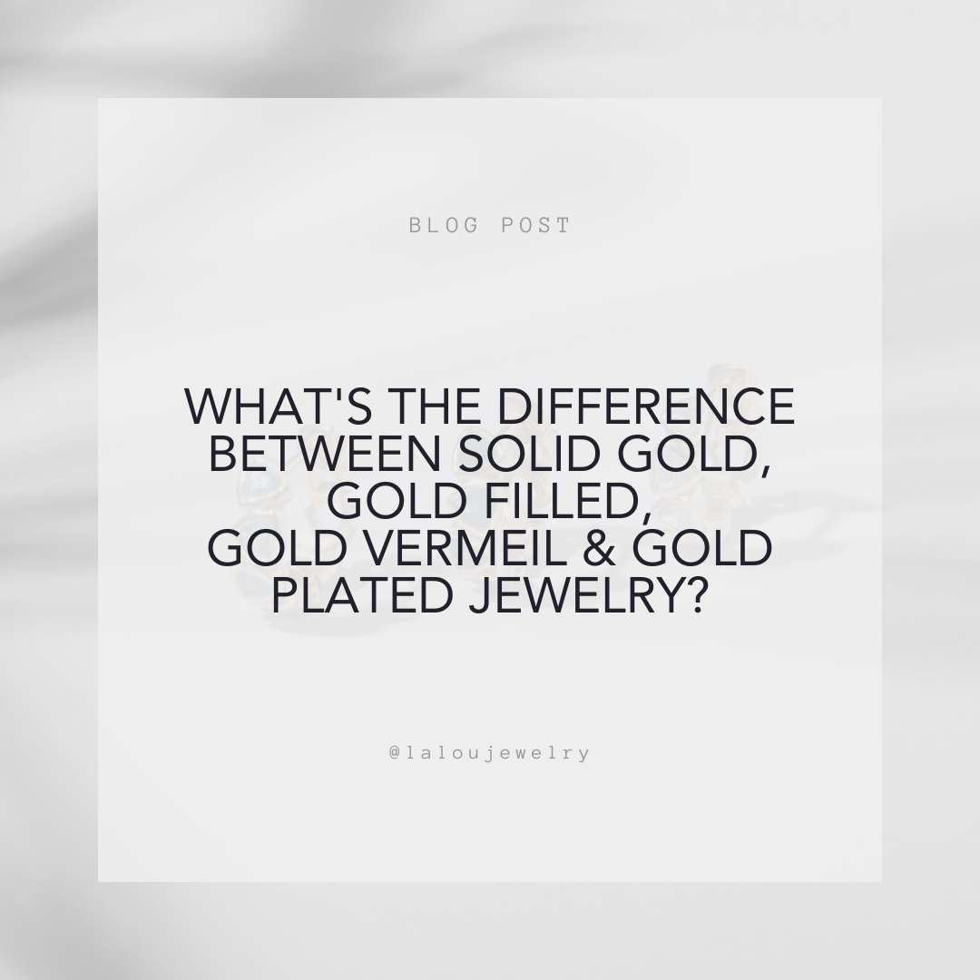 What's the difference between Solid Gold, Gold Filled, Gold Vermeil and Gold Plated jewelry?